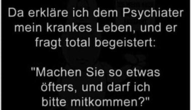 Wenn der Psychiater ehrlich wäre: