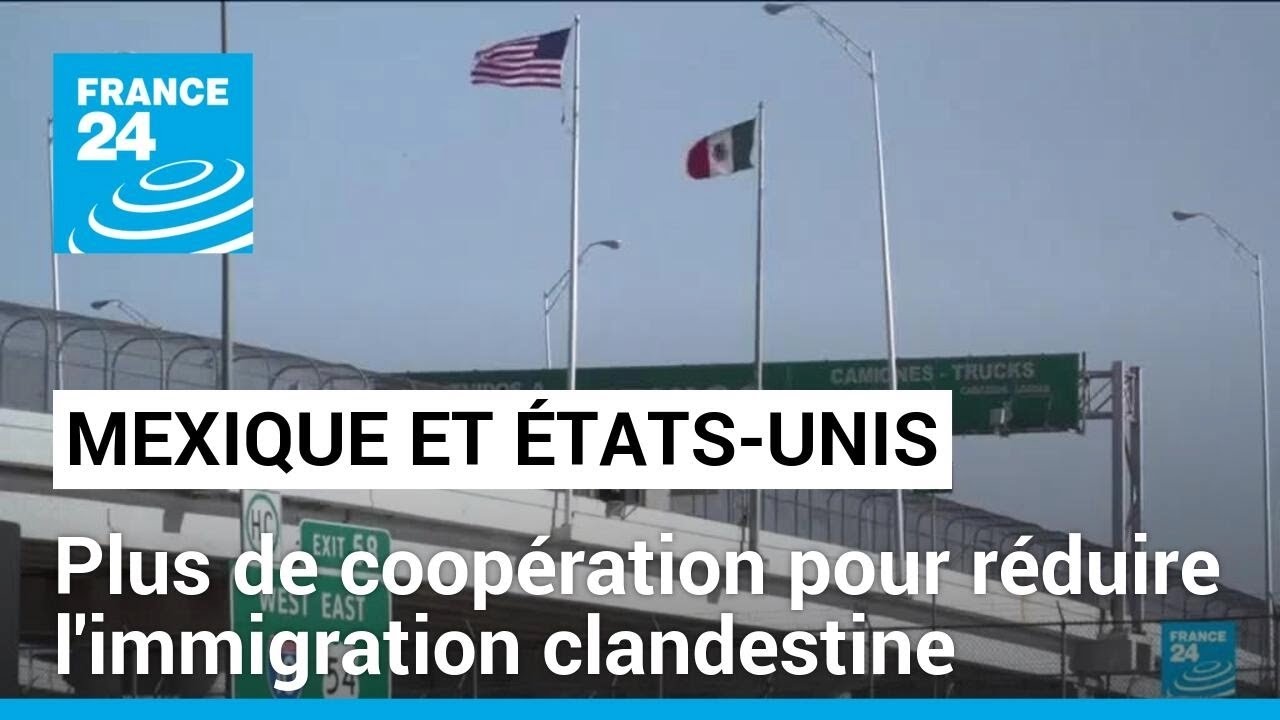 Le Mexique et les États-Unis renforcent leur coopération pour réduire l’immigration clandestine