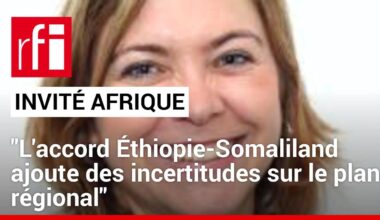 Sonia Le Gouriellec: «L'accord Éthiopie-Somaliland ajoute des incertitudes sur le plan régional»