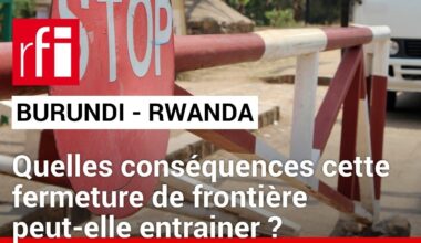 Burundi : fermeture de sa frontière avec le Rwanda • RFI