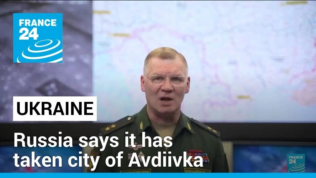 Russia says has taken city of Avdiivka after Ukrainian troop withdrawal • FRANCE 24 English