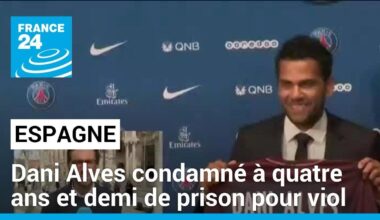 Dani Alves, ex-star du Barça, condamné à quatre ans et demi de prison pour viol • FRANCE 24