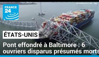 Pont effondré à Baltimore : 6 ouvriers disparus présumés morts • FRANCE 24