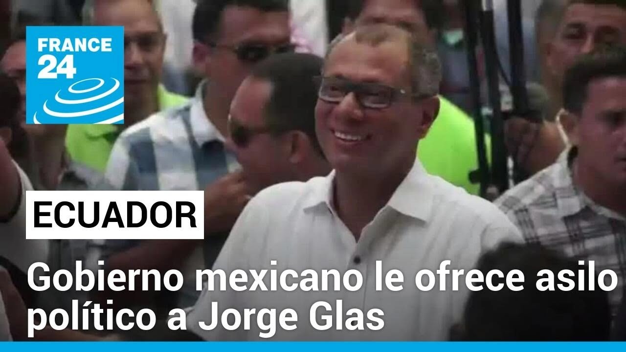 Jorge Glas, ex vicepresidente de Ecuador, obtendrá asilo político en México • FRANCE 24