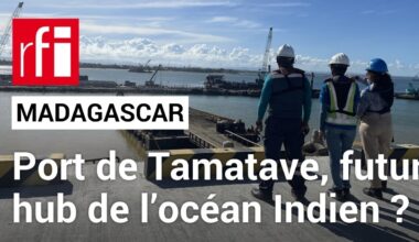 À Madagascar, le port de Tamatave se projette en hub de l'océan Indien • RFI