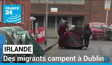 Des migrants campent à Dublin plutôt que d'être expulsés par Londres vers le Rwanda