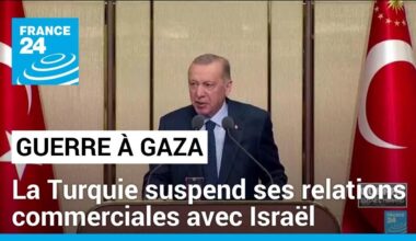 La Turquie suspend ses relations commerciales avec Israël • FRANCE 24