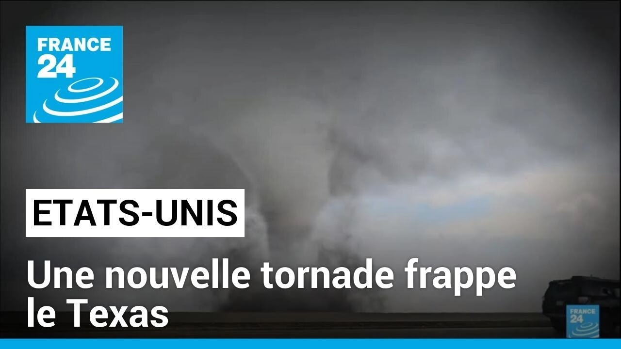 États-Unis : une nouvelle tornade frappe le Texas • FRANCE 24