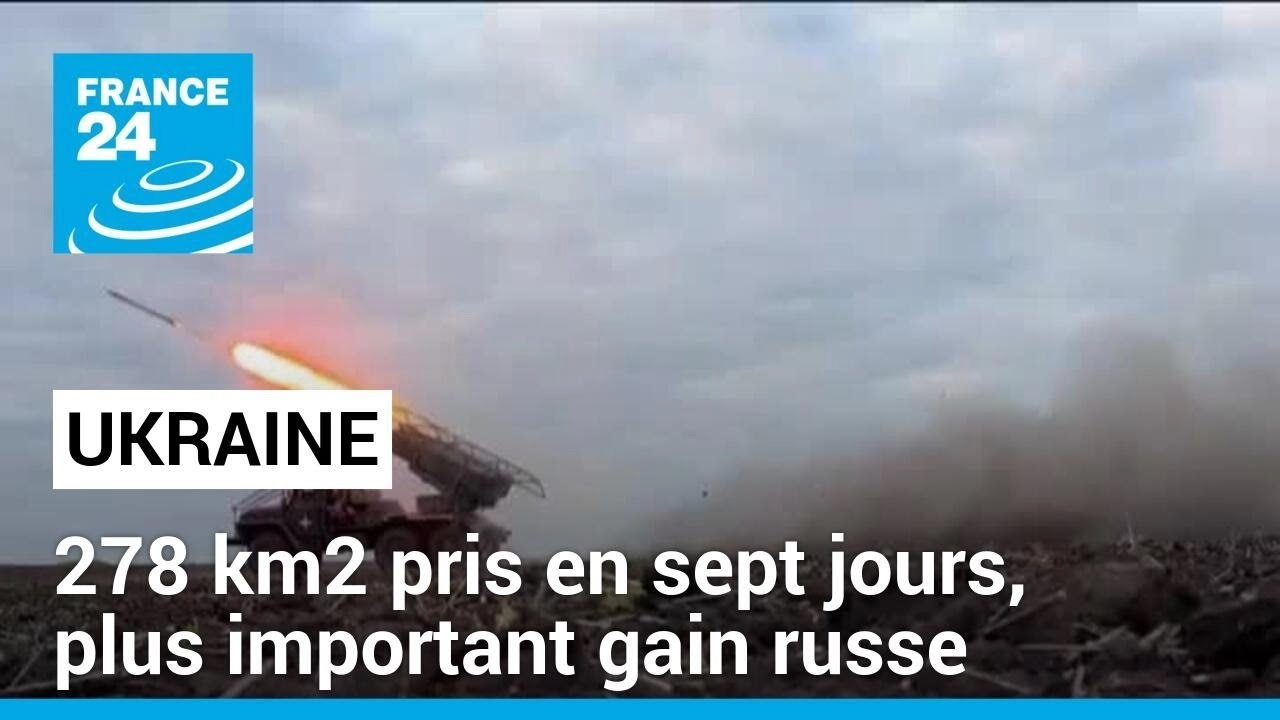 Ukraine : 278 km2 pris en sept jours, plus important gain russe depuis un an et demi • FRANCE 24