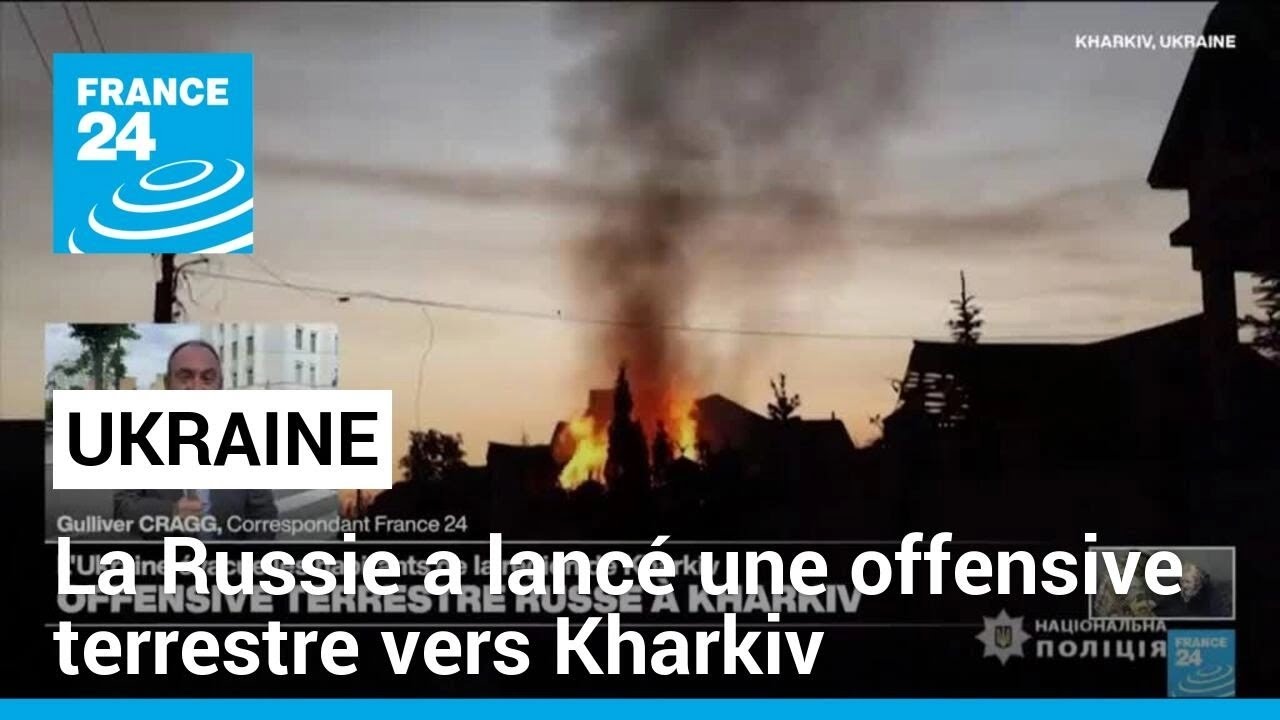 Ukraine: la Russie a lancé une offensive terrestre "d'envergure" dans la région de Kharkiv