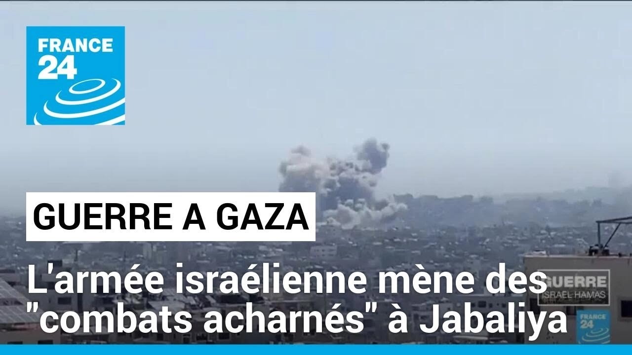 Guerre à Gaza : à Jabaliya, Israël mène des combats "acharnés'' • FRANCE 24