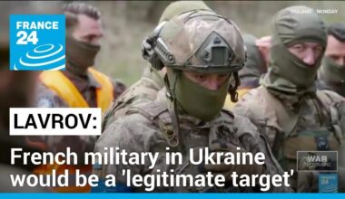 Any French military in Ukraine would be a 'legitimate target' for Russian forces, Lavrov says