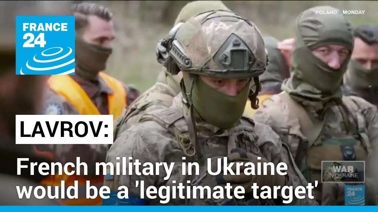 Any French military in Ukraine would be a 'legitimate target' for Russian forces, Lavrov says