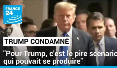 Condamnation à New York : "Pour Donald Trump, c'est le pire scénario qui pouvait se produire"