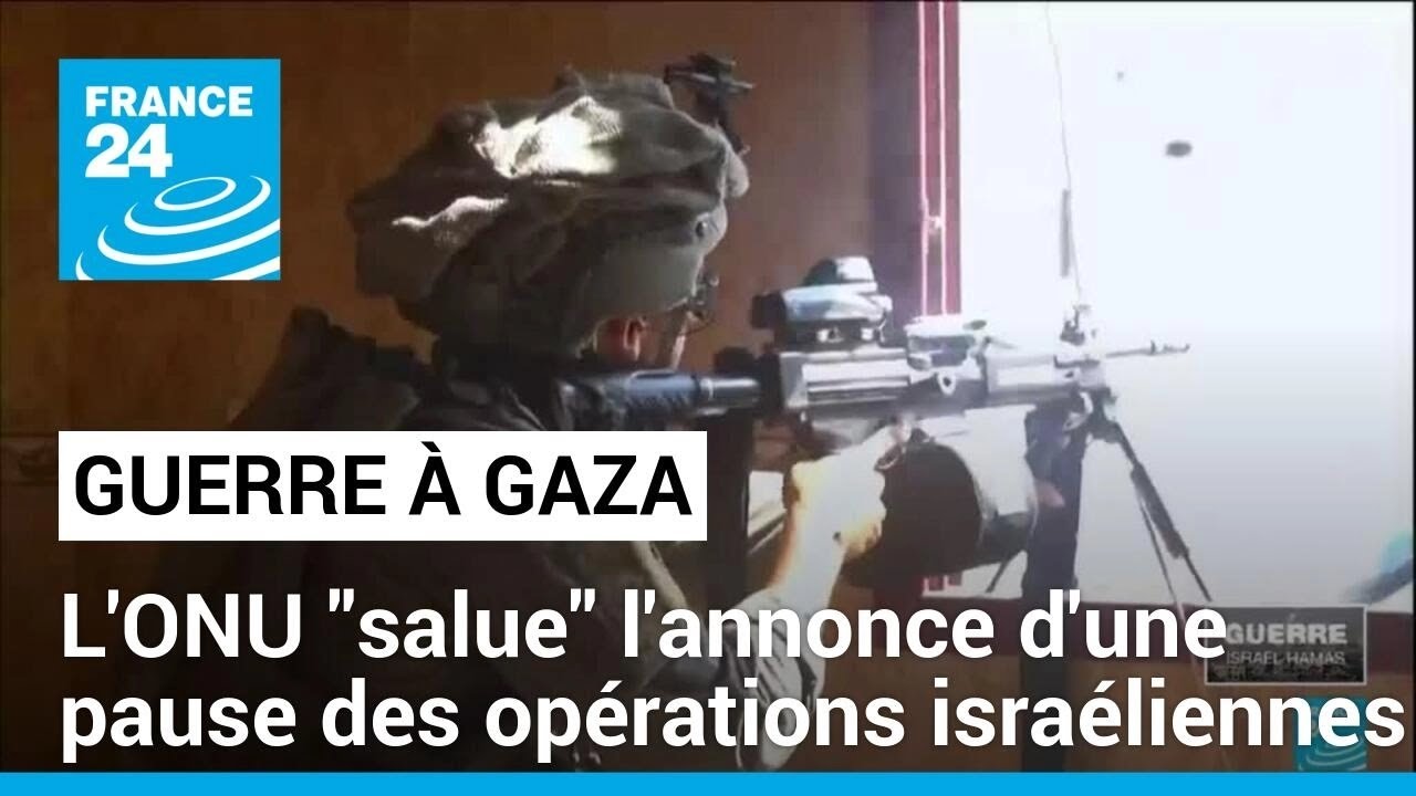 L'ONU "salue" l'annonce d'une pause des opérations israéliennes dans une partie de Gaza