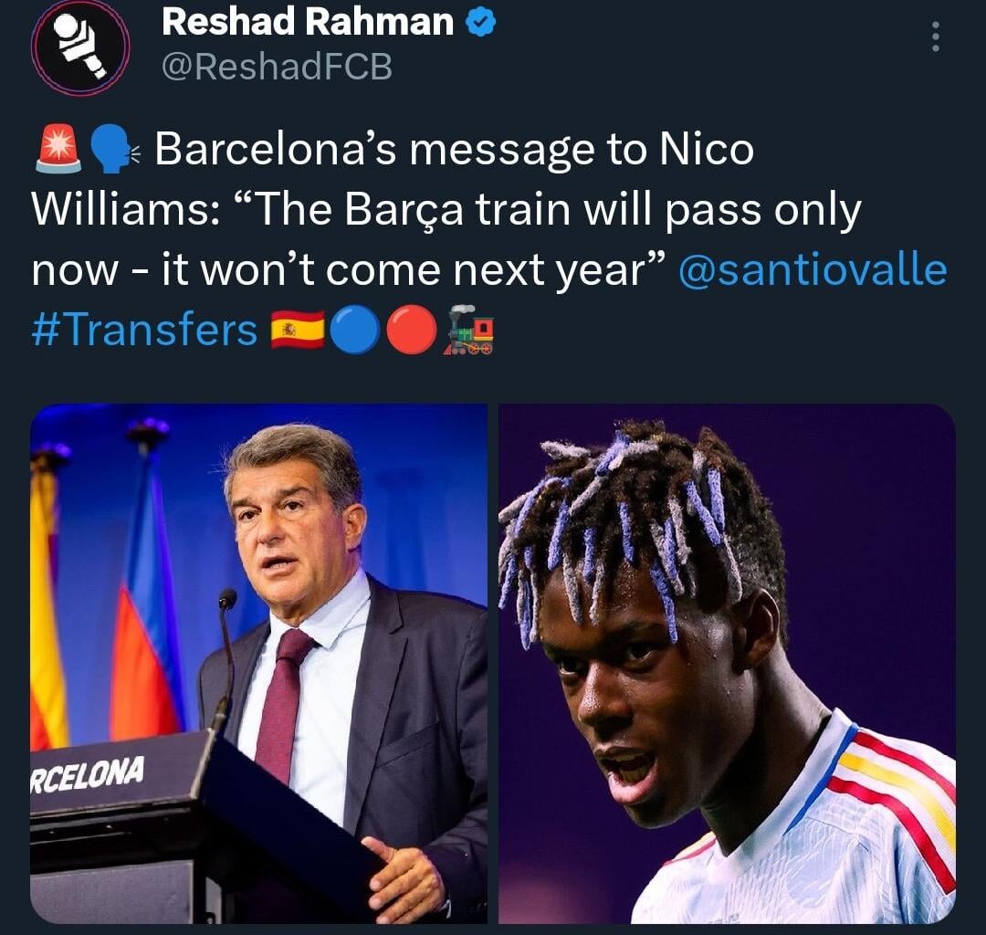 [Reshad Rahman] Barcelona’s message to Nico Williams: “The Barça train will pass only now - it won’t come next year”