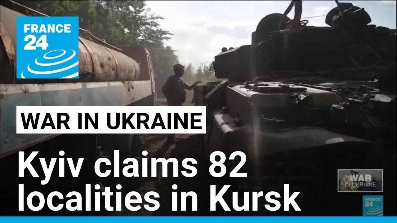 Kyiv claims occupies 82 localities in Russia's Kursk region • FRANCE 24 English