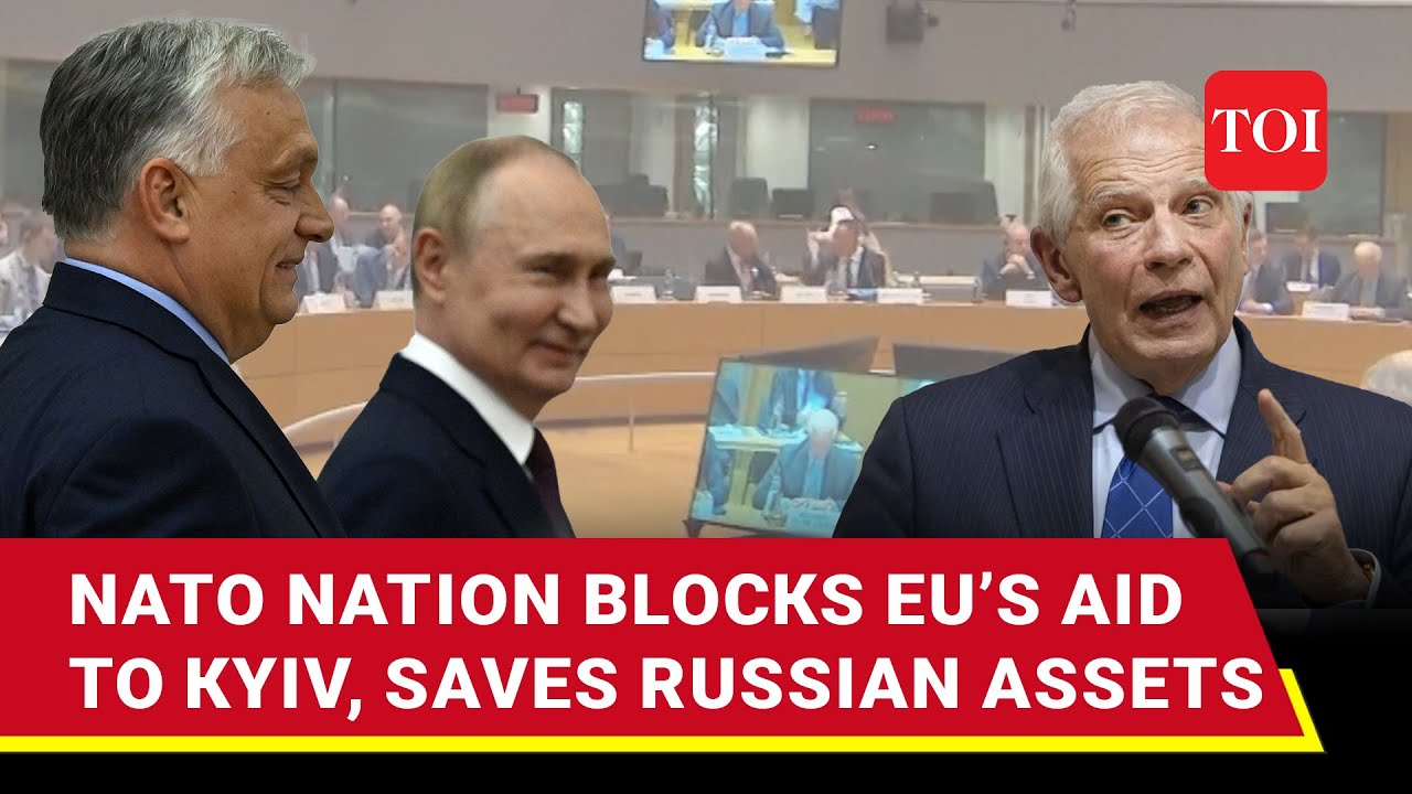 NATO Nation’s Big Pro-Putin Move; Hungary Saves Frozen Russian Assets, Vetoes EU Plan To Aid Ukraine