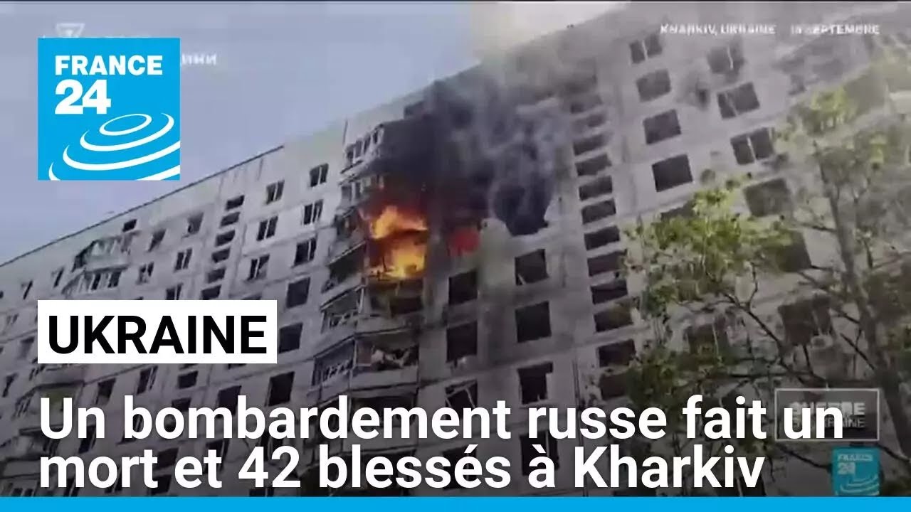 Guerre en Ukraine : un bombardement russe fait un mort et 42 blessés à Kharkiv • FRANCE 24