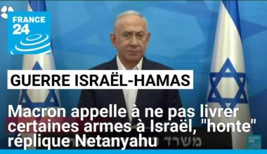 Macron appelle à ne pas livrer certaines armes à Israël, "honte" réplique Netanyahu