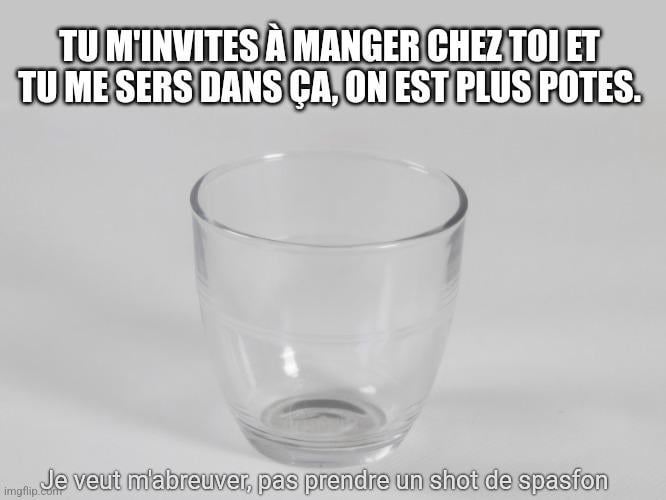 D'ou t'as ces verres chez toi déjà?