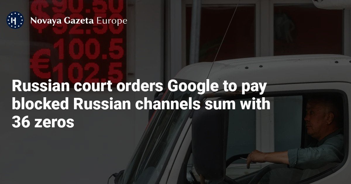 Russian court orders Google to pay blocked Russian channels sum with 36 zeros