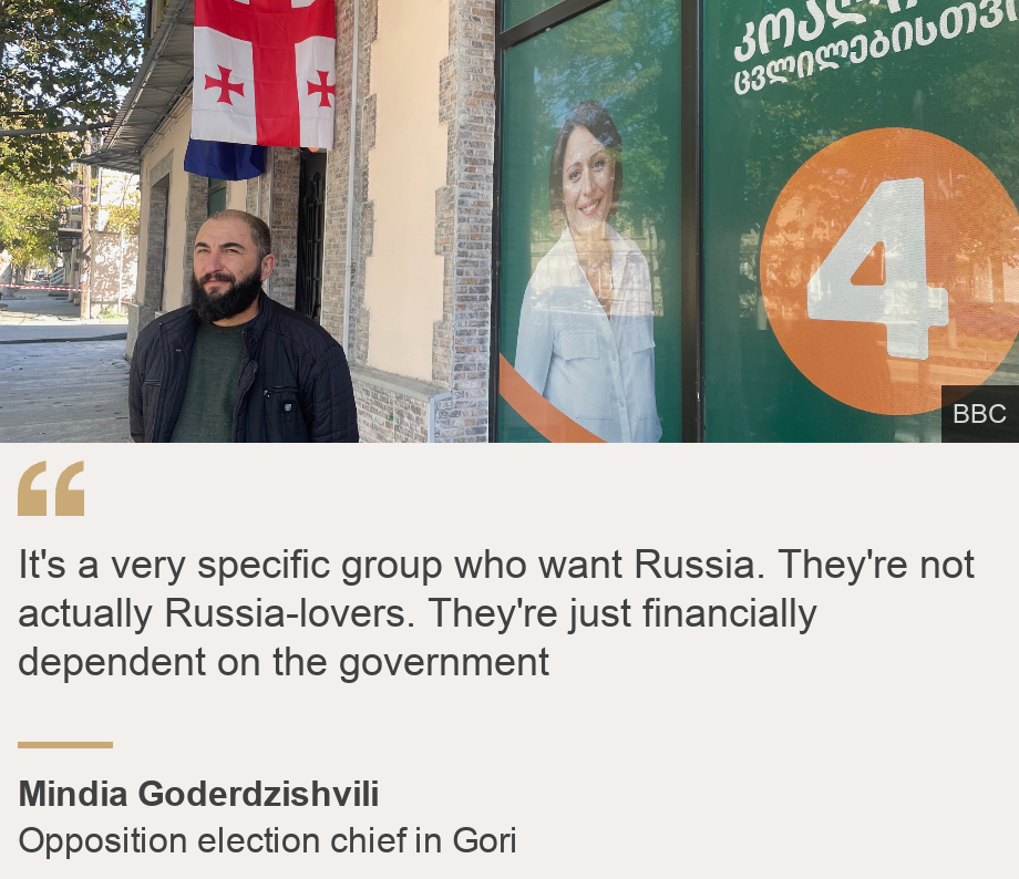 "It's a very specific group who want Russia. They're not actually Russia-lovers. They're just financially dependent on the government", Source: Mindia Goderdzishvili, Source description: Opposition election chief in Gori, Image: Mindia Goderdzishvili