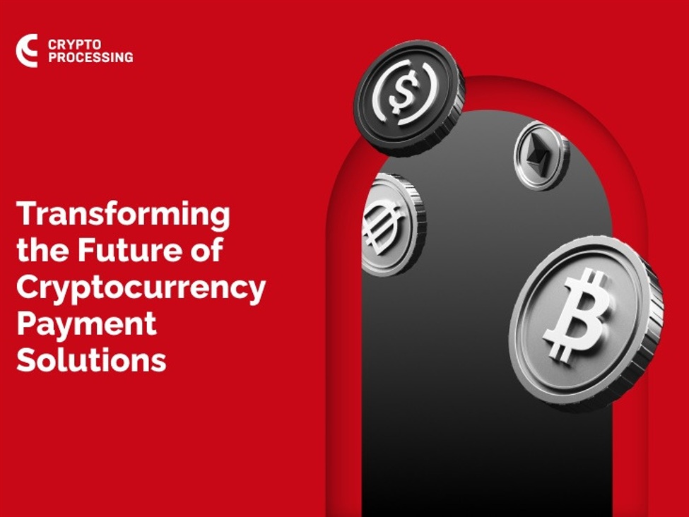 CryptoProcessing: Transforming the Future of Cryptocurrency Payment Solutions