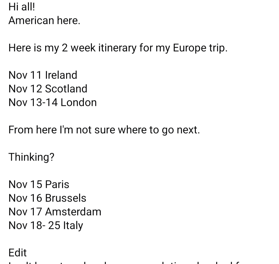 "Here is my 2 week itinerary for my Europe trip. Nov 11 Ireland, Nov 12 Scotland..."