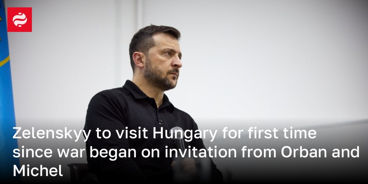 Zelenskyy to visit Hungary for first time since war began on invitation from Orban and Michel